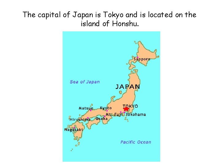 The capital of Japan is Tokyo and is located on the island of Honshu.
