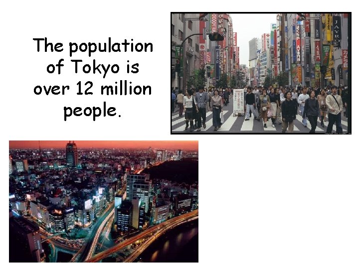 The population of Tokyo is over 12 million people. 