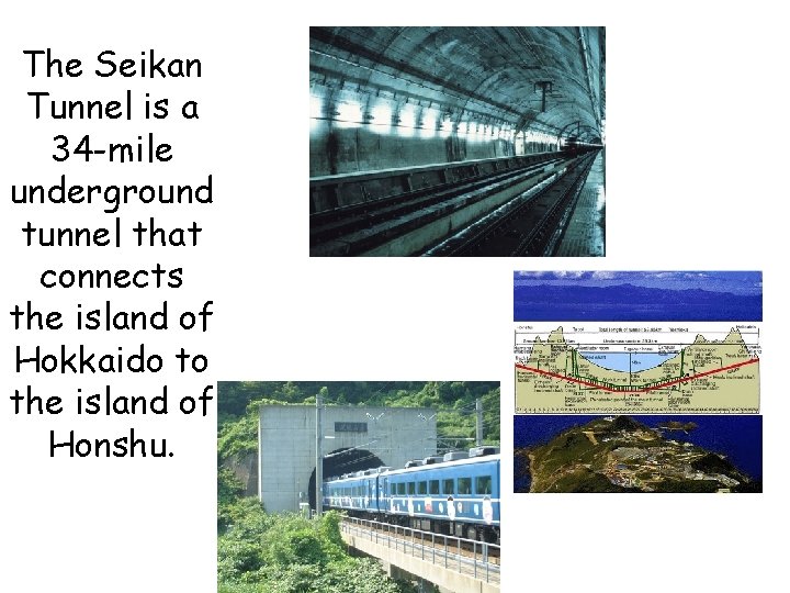 The Seikan Tunnel is a 34 -mile underground tunnel that connects the island of