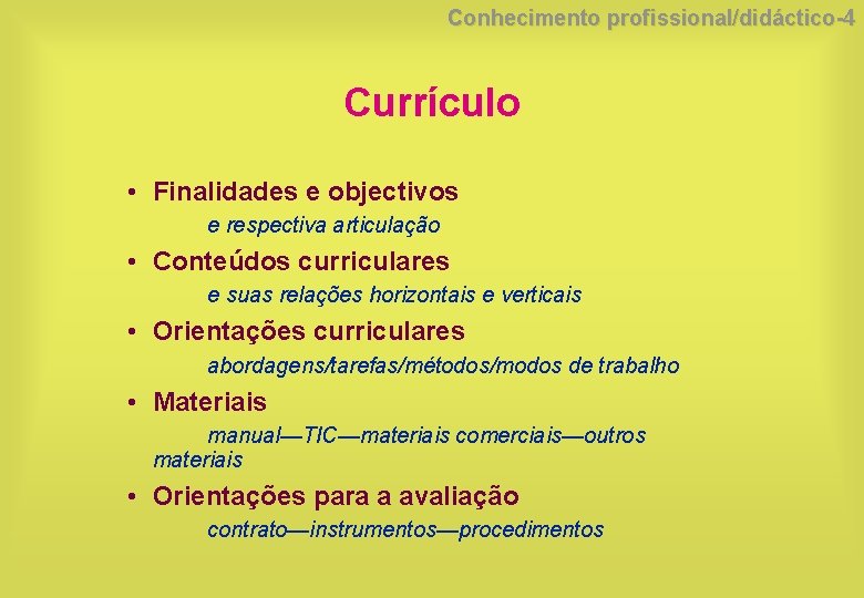 Conhecimento profissional/didáctico-4 Currículo • Finalidades e objectivos e respectiva articulação • Conteúdos curriculares e