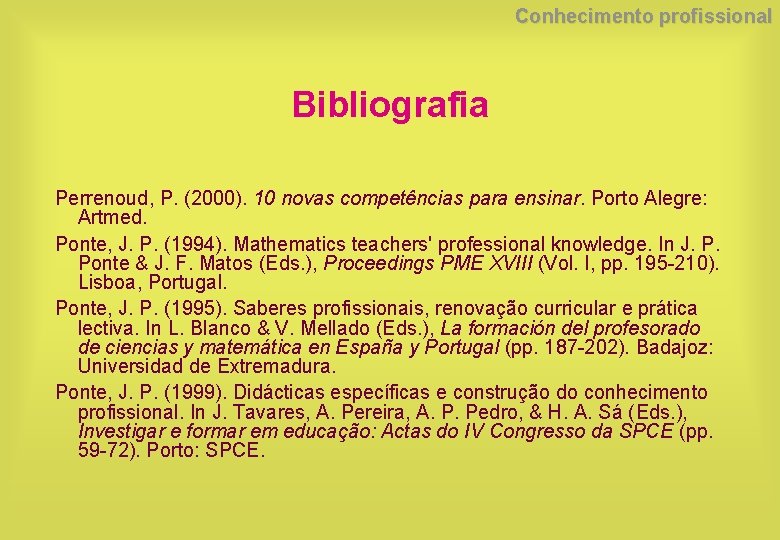 Conhecimento profissional Bibliografia Perrenoud, P. (2000). 10 novas competências para ensinar. Porto Alegre: Artmed.