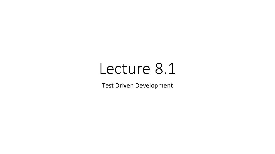 Lecture 8 1 Test Driven Development Automated Software