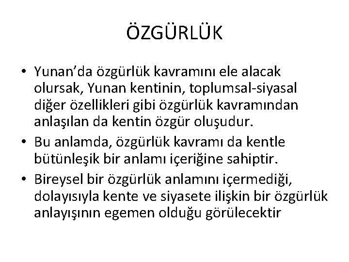 ÖZGÜRLÜK • Yunan’da özgürlük kavramını ele alacak olursak, Yunan kentinin, toplumsal-siyasal diğer özellikleri gibi