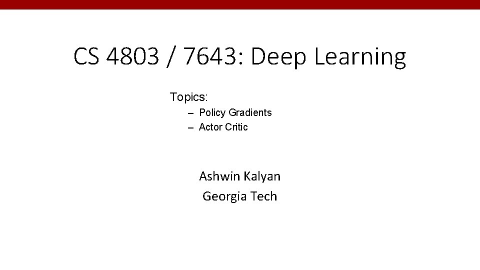 CS 4803 / 7643: Deep Learning Topics: – Policy Gradients – Actor Critic Ashwin