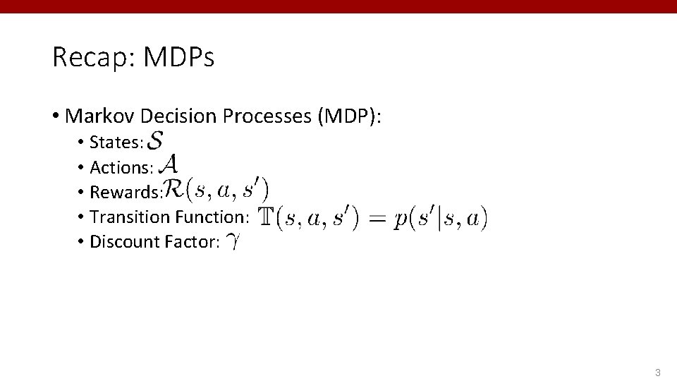 Recap: MDPs • Markov Decision Processes (MDP): • States: • Actions: • Rewards: •