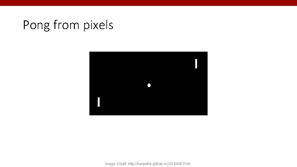 Pong from pixels Image Credit: http: //karpathy. github. io/2016/05/31/rl/ 30 