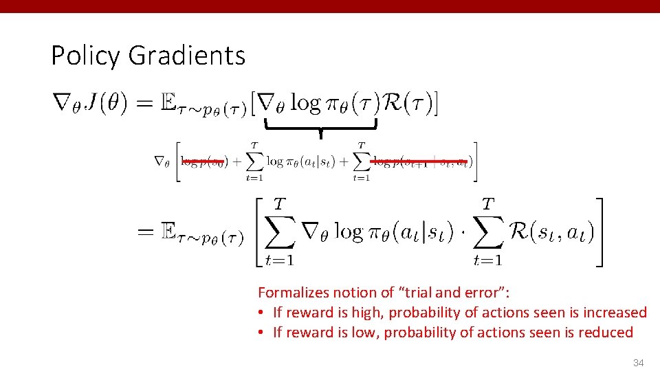 Policy Gradients Formalizes notion of “trial and error”: • If reward is high, probability