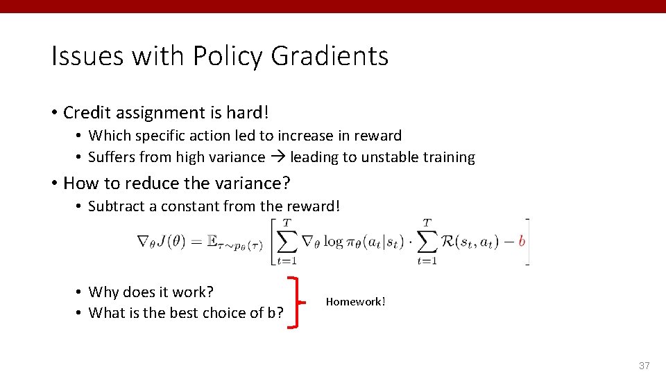 Issues with Policy Gradients • Credit assignment is hard! • Which specific action led