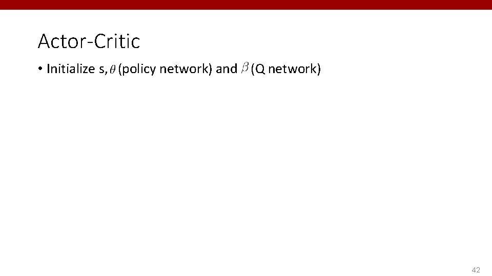 Actor-Critic • Initialize s, (policy network) and (Q network) 42 