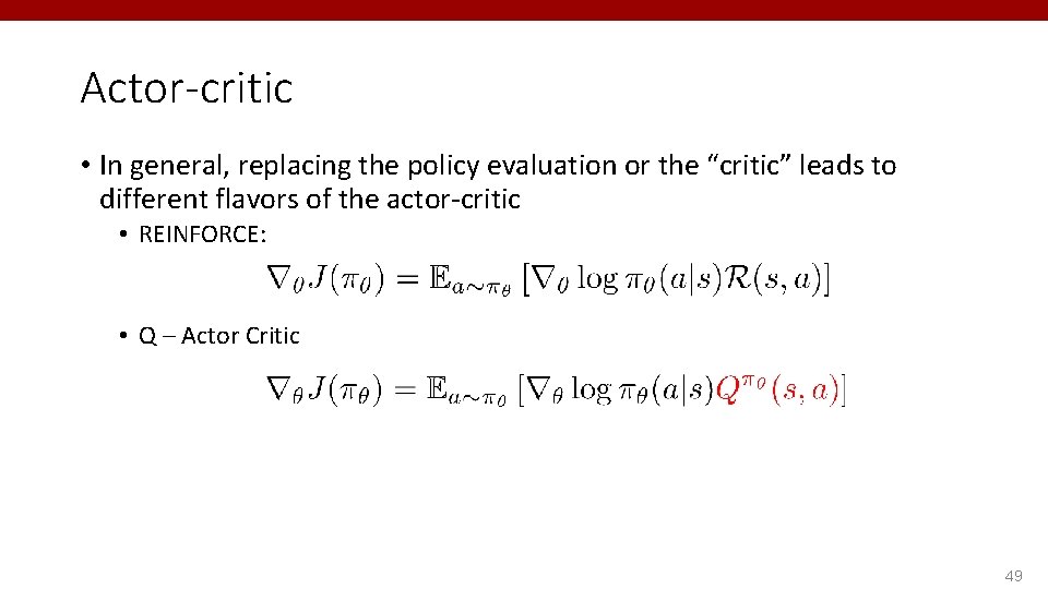 Actor-critic • In general, replacing the policy evaluation or the “critic” leads to different