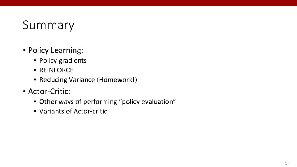 Summary • Policy Learning: • Policy gradients • REINFORCE • Reducing Variance (Homework!) •