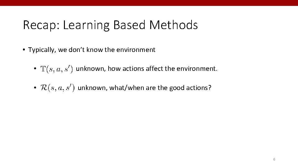 Recap: Learning Based Methods • Typically, we don’t know the environment • unknown, how