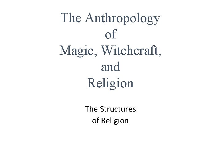 The Anthropology of Magic, Witchcraft, and Religion The Structures of Religion 