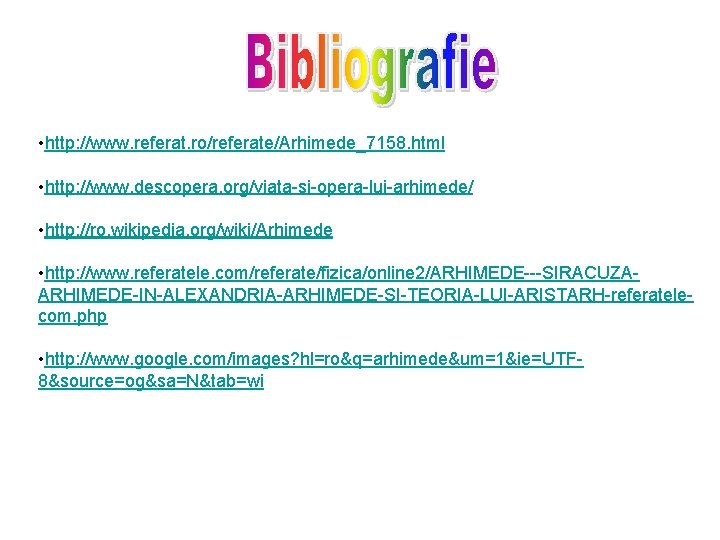  • http: //www. referat. ro/referate/Arhimede_7158. html • http: //www. descopera. org/viata-si-opera-lui-arhimede/ • http: