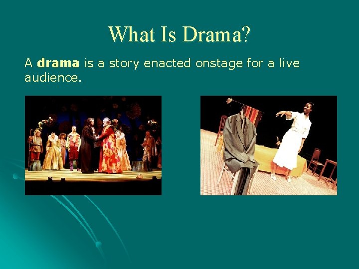 What Is Drama? A drama is a story enacted onstage for a live audience.