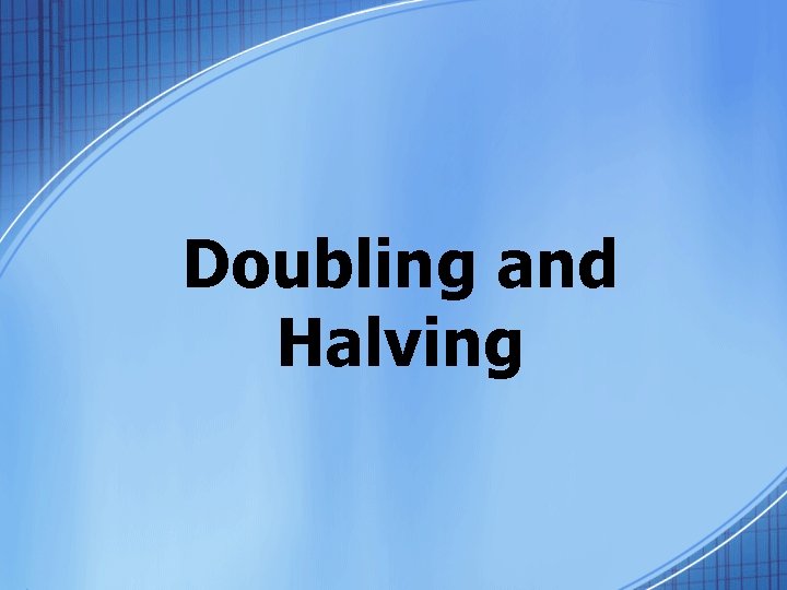 Doubling and Halving 