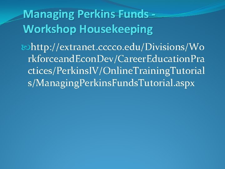 Managing Perkins Funds Workshop Housekeeping http: //extranet. cccco. edu/Divisions/Wo rkforceand. Econ. Dev/Career. Education. Pra