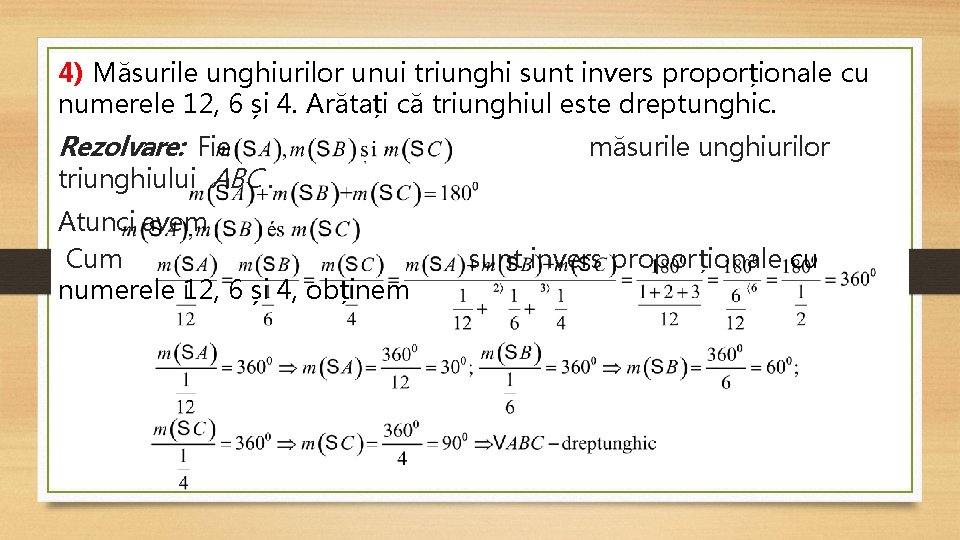 4) Măsurile unghiurilor unui triunghi sunt invers proporționale cu numerele 12, 6 și 4.