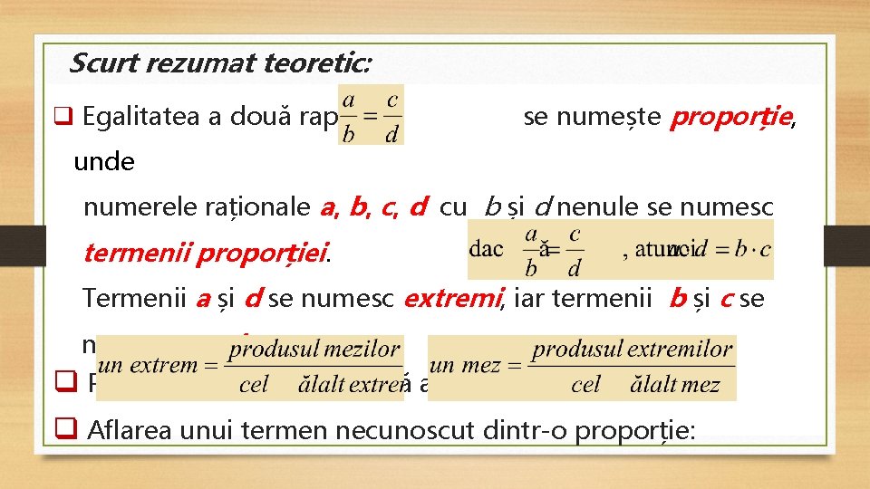 Scurt rezumat teoretic: q Egalitatea a două rapoarte se numește proporție, unde numerele raționale