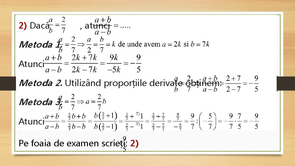 2) Dacă , atunci Metoda 1. Atunci Metoda 2. Utilizând proporțiile derivate obținem: Metoda