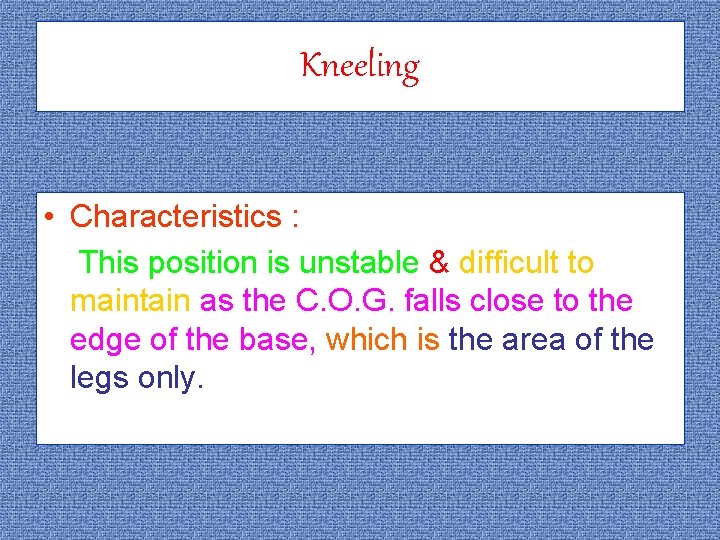 Kneeling • Characteristics : This position is unstable & difficult to maintain as the