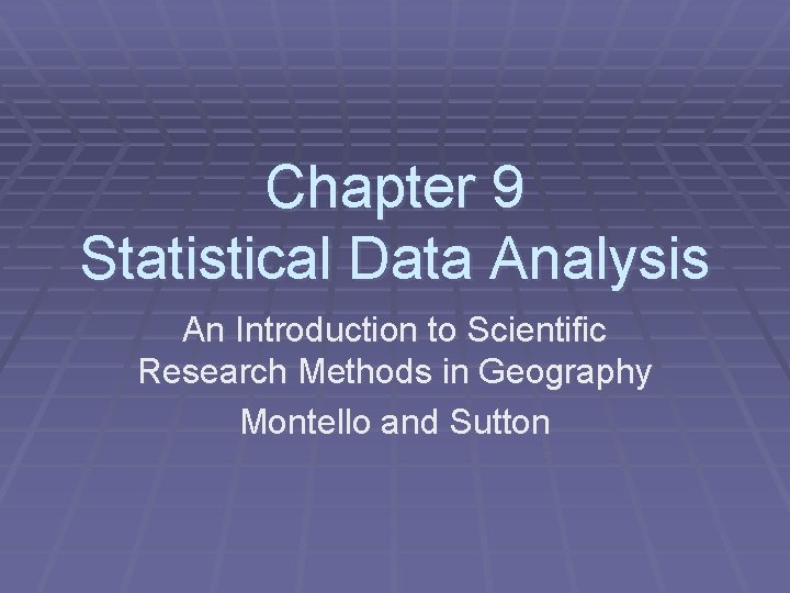 Chapter 9 Statistical Data Analysis An Introduction to Scientific Research Methods in Geography Montello