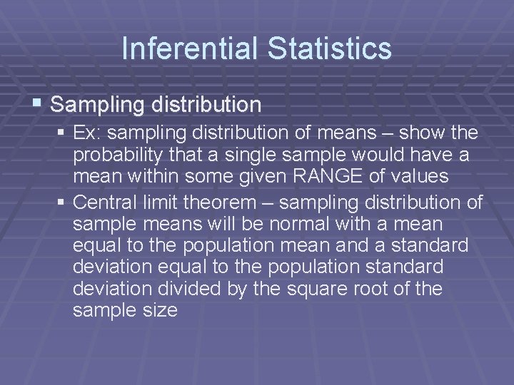 Inferential Statistics § Sampling distribution § Ex: sampling distribution of means – show the