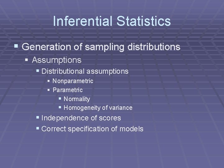 Inferential Statistics § Generation of sampling distributions § Assumptions § Distributional assumptions § Nonparametric