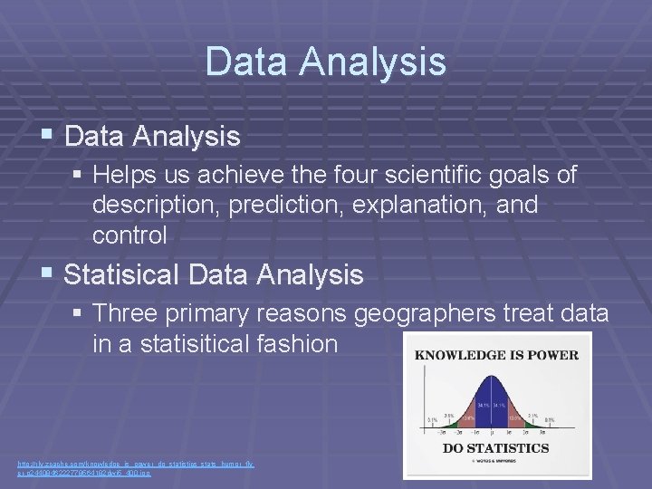 Data Analysis § Helps us achieve the four scientific goals of description, prediction, explanation,