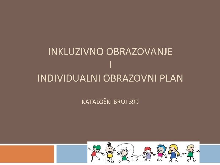 INKLUZIVNO OBRAZOVANJE I INDIVIDUALNI OBRAZOVNI PLAN KATALOŠKI BROJ 399 