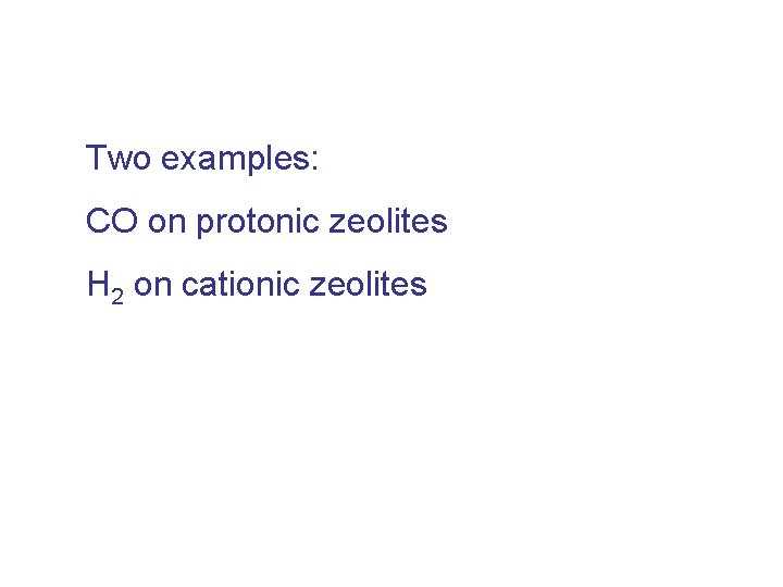 Two examples: CO on protonic zeolites H 2 on cationic zeolites 