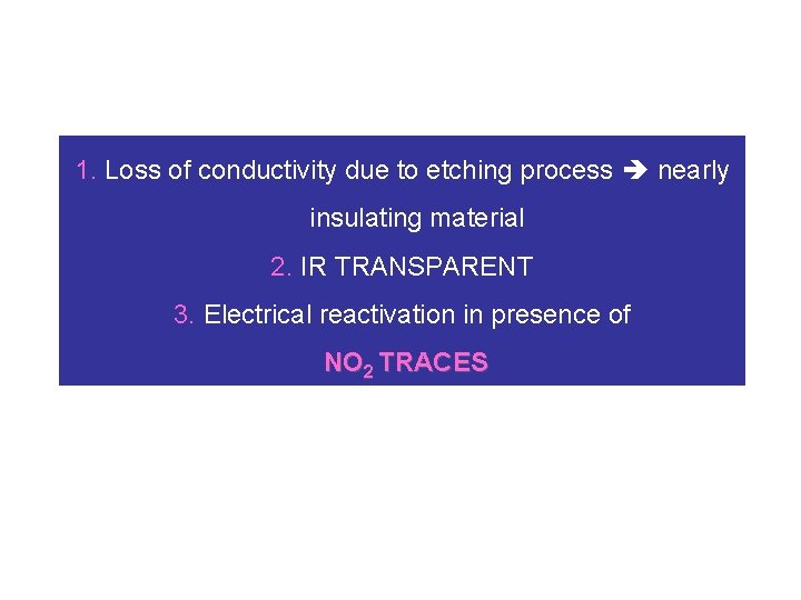 1. Loss of conductivity due to etching process nearly insulating material 2. IR TRANSPARENT
