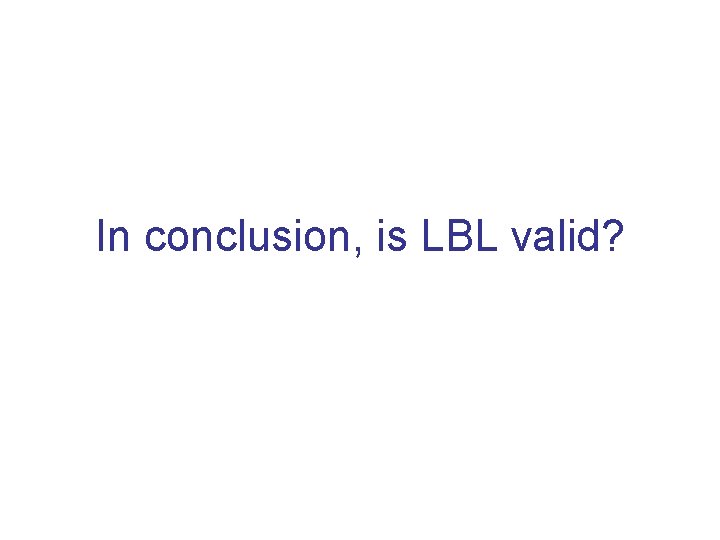 In conclusion, is LBL valid? 