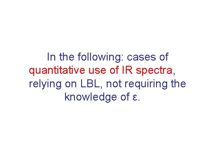 In the following: cases of quantitative use of IR spectra, relying on LBL, not