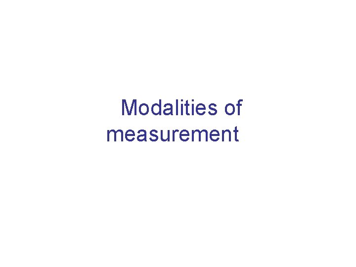 Modalities of measurement 