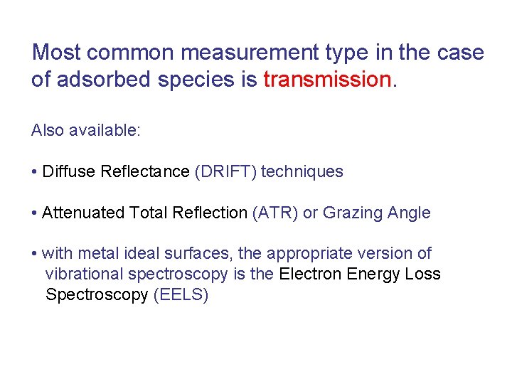 Most common measurement type in the case of adsorbed species is transmission. Also available: