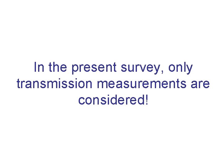 In the present survey, only transmission measurements are considered! 