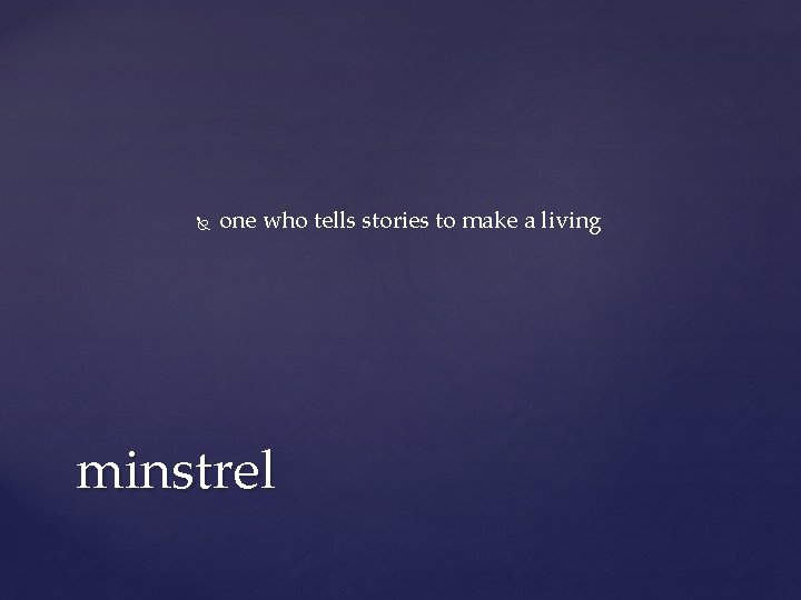 one who tells stories to make a living minstrel one who tells stories to make a living minstrel