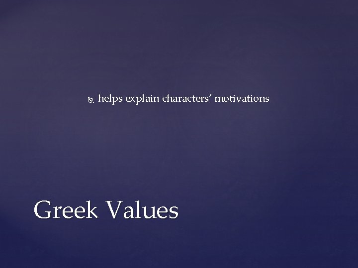 helps explain characters’ motivations Greek Values helps explain characters’ motivations Greek Values