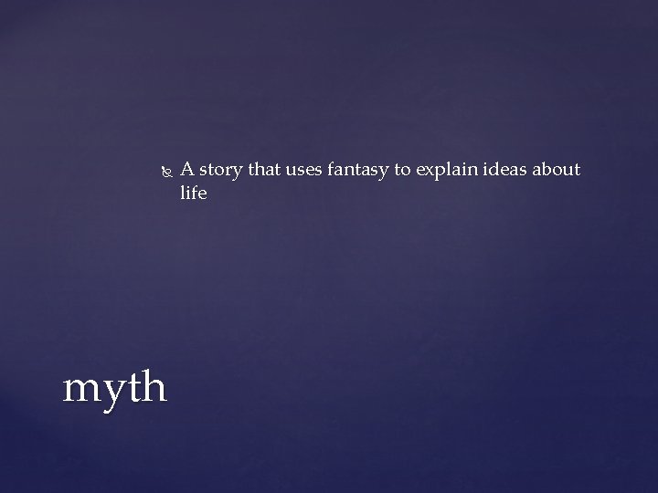 myth A story that uses fantasy to explain ideas about life myth A story that uses fantasy to explain ideas about life