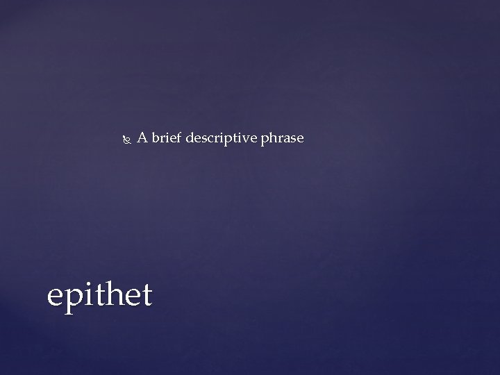 A brief descriptive phrase epithet A brief descriptive phrase epithet