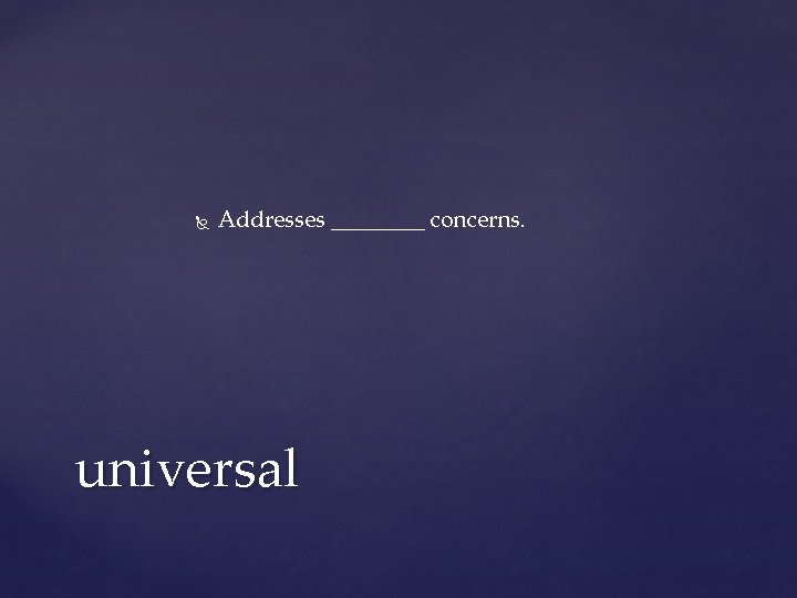 Addresses ____ concerns. universal Addresses ____ concerns. universal
