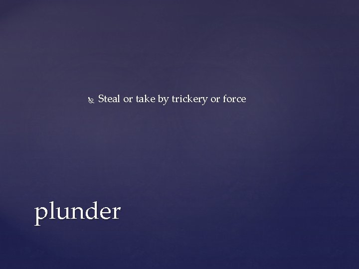 Steal or take by trickery or force plunder Steal or take by trickery or force plunder