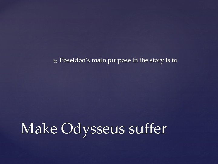 Poseidon’s main purpose in the story is to Make Odysseus suffer Poseidon’s main purpose in the story is to Make Odysseus suffer