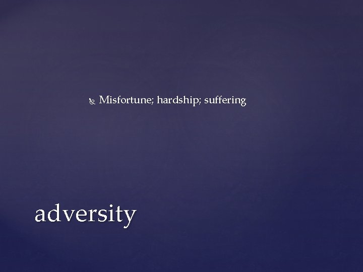 Misfortune; hardship; suffering adversity Misfortune; hardship; suffering adversity