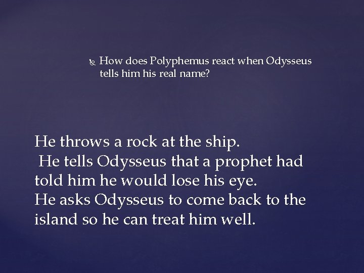 How does Polyphemus react when Odysseus tells him his real name? He throws How does Polyphemus react when Odysseus tells him his real name? He throws