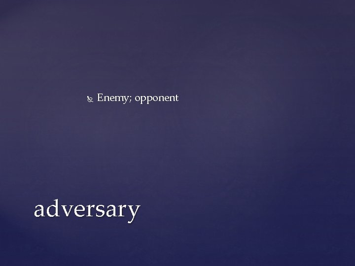 Enemy; opponent adversary Enemy; opponent adversary
