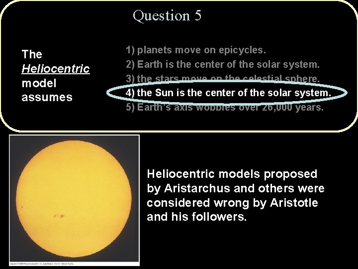 Question 5 The Heliocentric model assumes 1) planets move on epicycles. 2) Earth is Question 5 The Heliocentric model assumes 1) planets move on epicycles. 2) Earth is