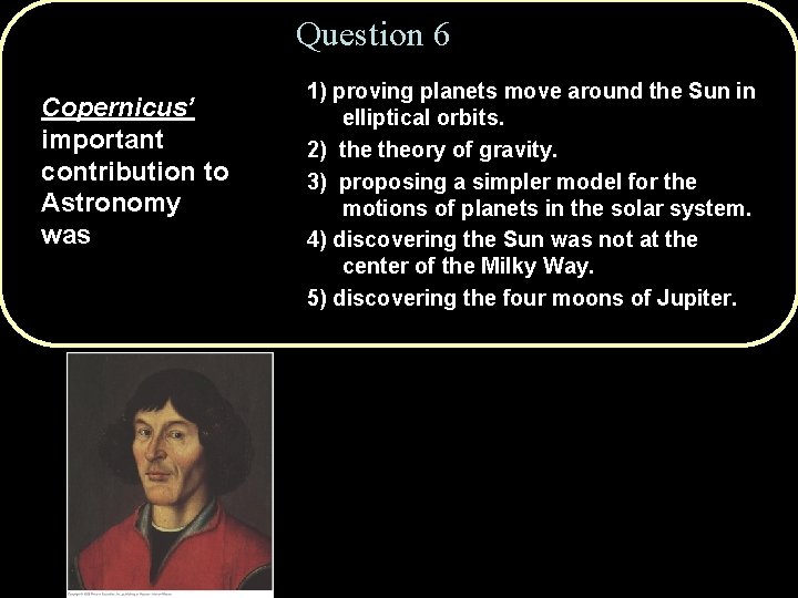 Question 6 Copernicus’ important contribution to Astronomy was 1) proving planets move around the