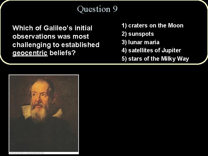 Question 9 Which of Galileo’s initial observations was most challenging to established geocentric beliefs?